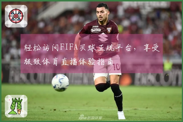 轻松访问FIFA买球正规平台，享受极致体育直播体验指南