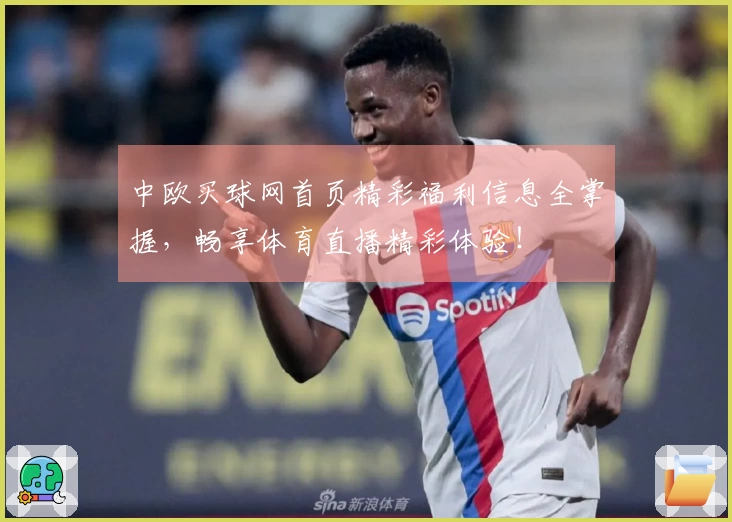 中欧买球网首页精彩福利信息全掌握，畅享体育直播精彩体验！