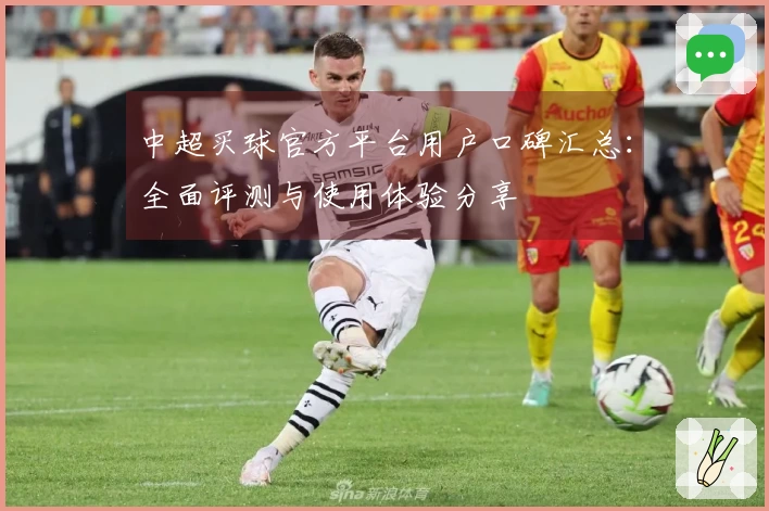 中超买球官方平台用户口碑汇总：全面评测与使用体验分享