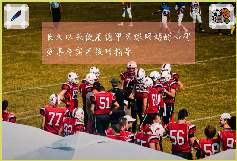 长久以来使用德甲买球网站的心得分享与实用技巧指导