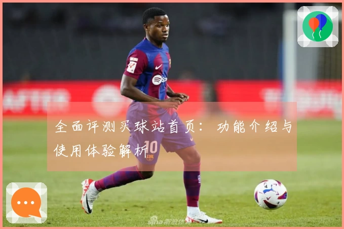 全面评测买球站首页：功能介绍与使用体验解析